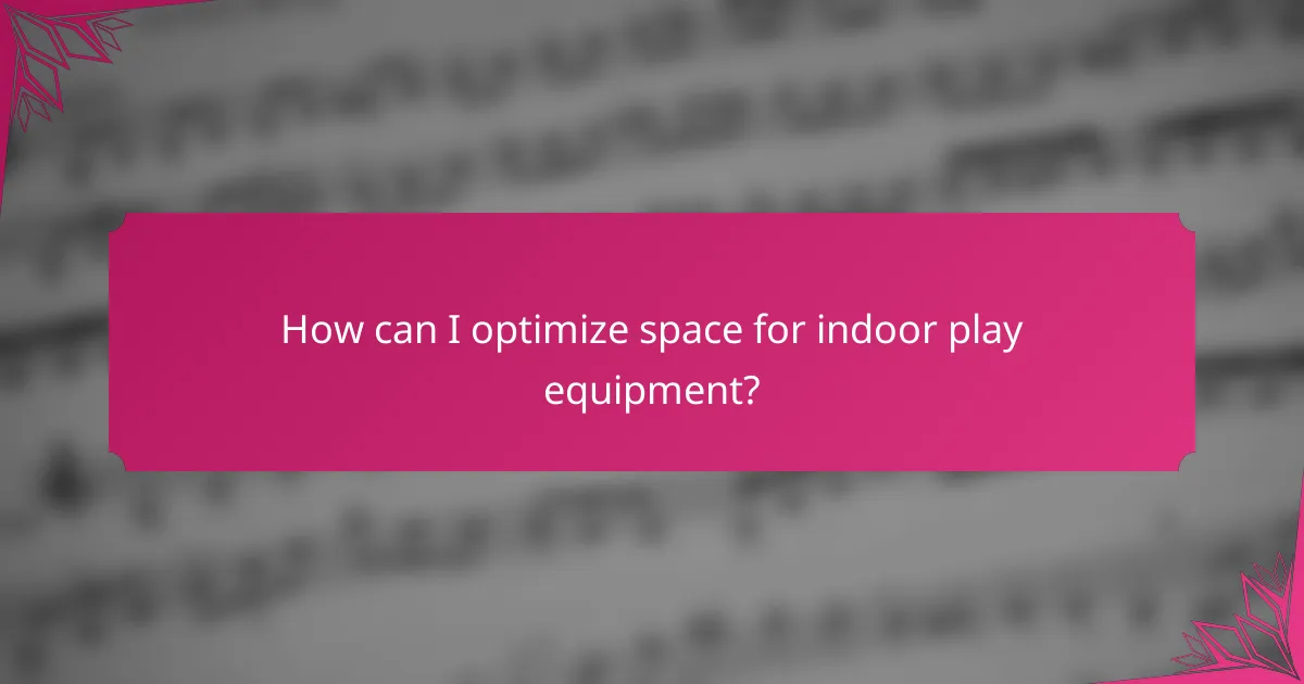 How can I optimize space for indoor play equipment?