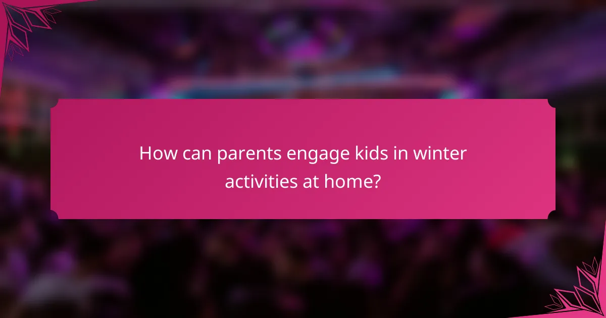 How can parents engage kids in winter activities at home?
