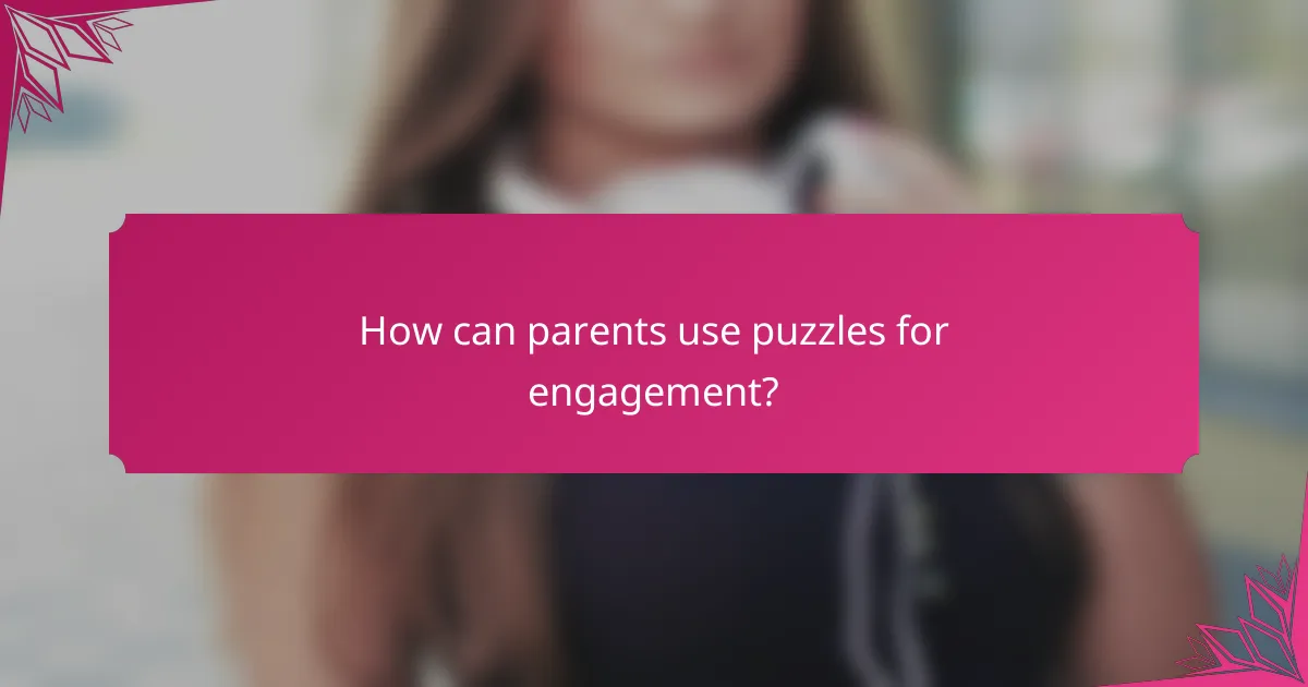 How can parents use puzzles for engagement?