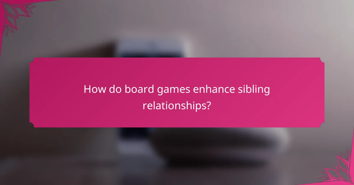 How do board games enhance sibling relationships?