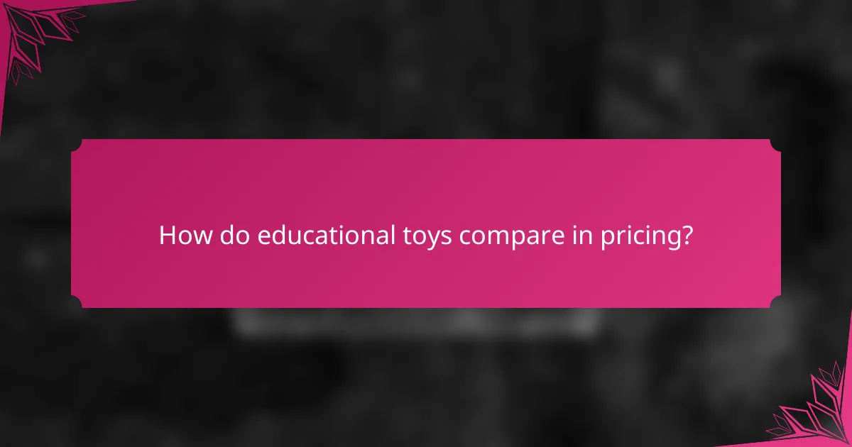 How do educational toys compare in pricing?