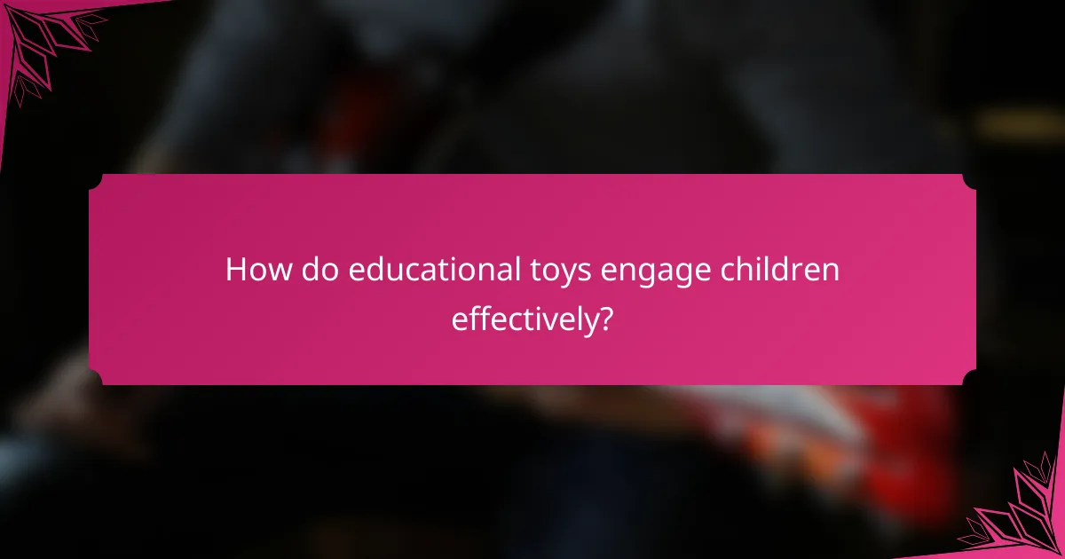 How do educational toys engage children effectively?