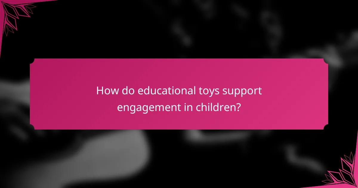 How do educational toys support engagement in children?