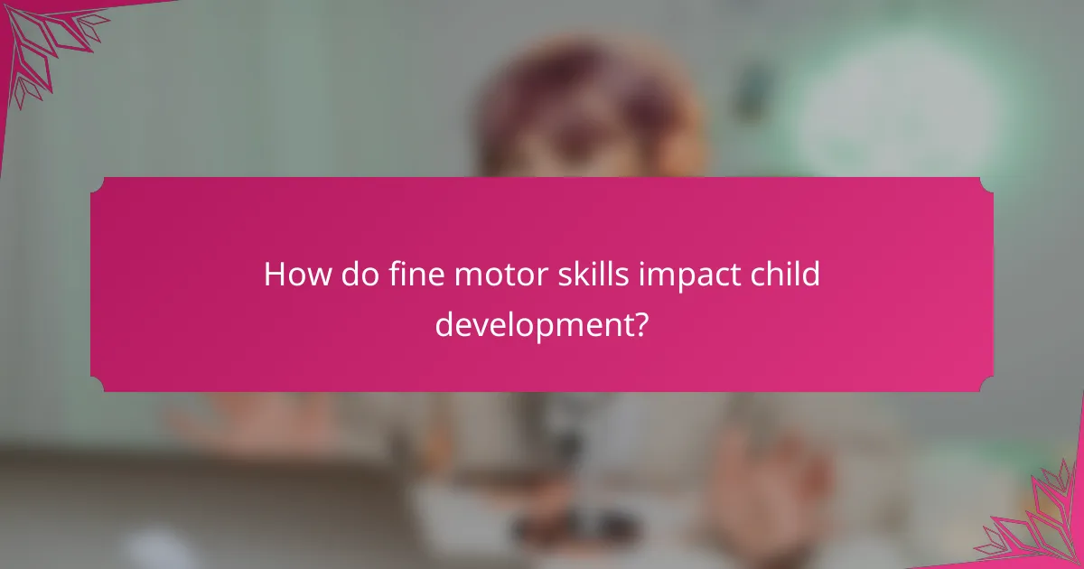 How do fine motor skills impact child development?
