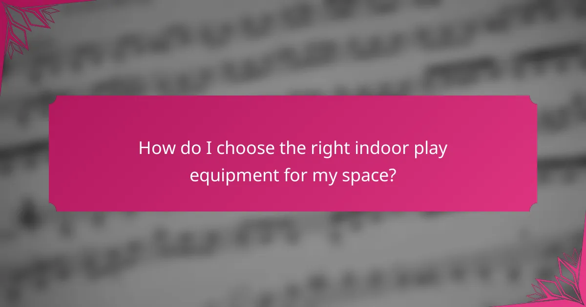 How do I choose the right indoor play equipment for my space?