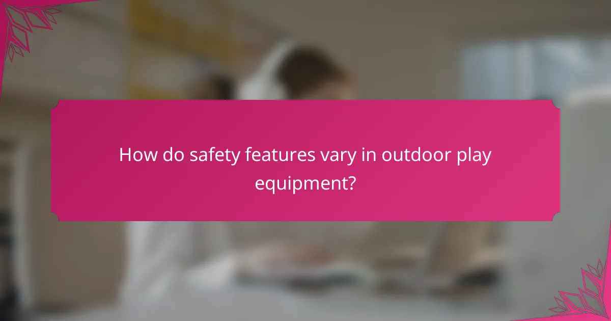 How do safety features vary in outdoor play equipment?