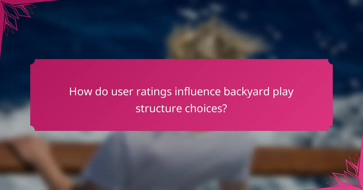 How do user ratings influence backyard play structure choices?