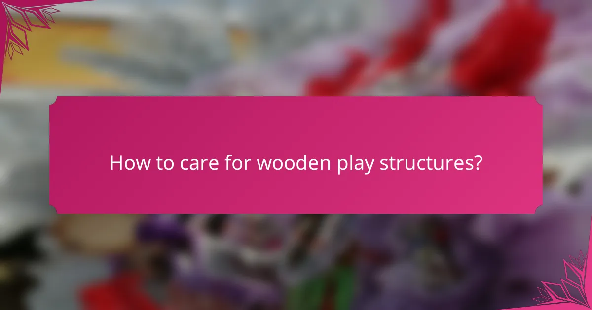 How to care for wooden play structures?