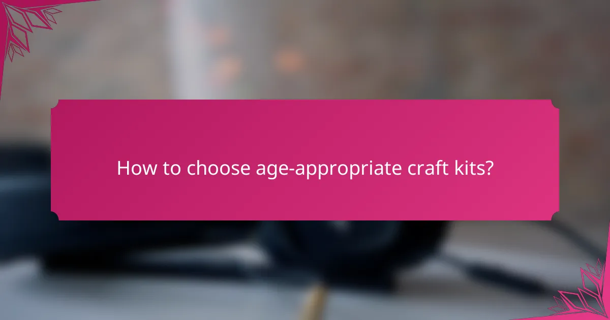 How to choose age-appropriate craft kits?
