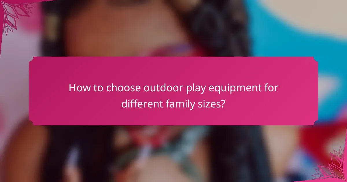 How to choose outdoor play equipment for different family sizes?
