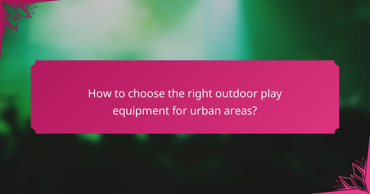 How to choose the right outdoor play equipment for urban areas?