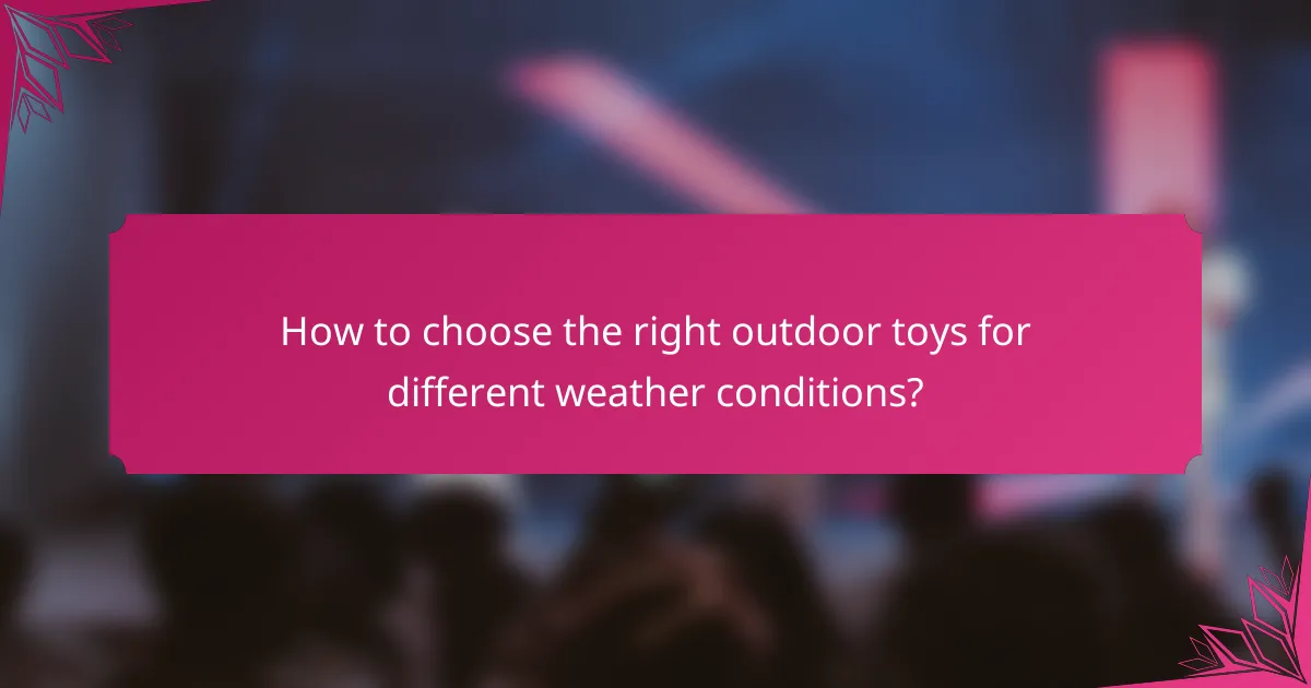 How to choose the right outdoor toys for different weather conditions?