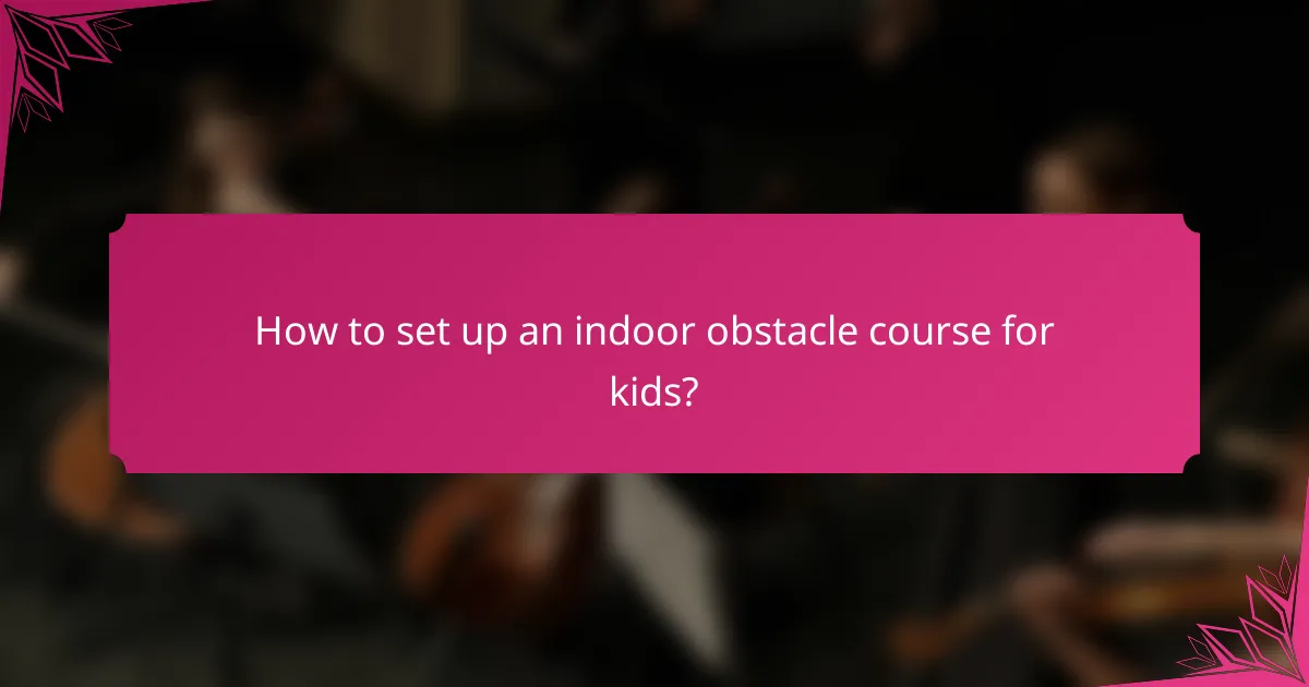 How to set up an indoor obstacle course for kids?