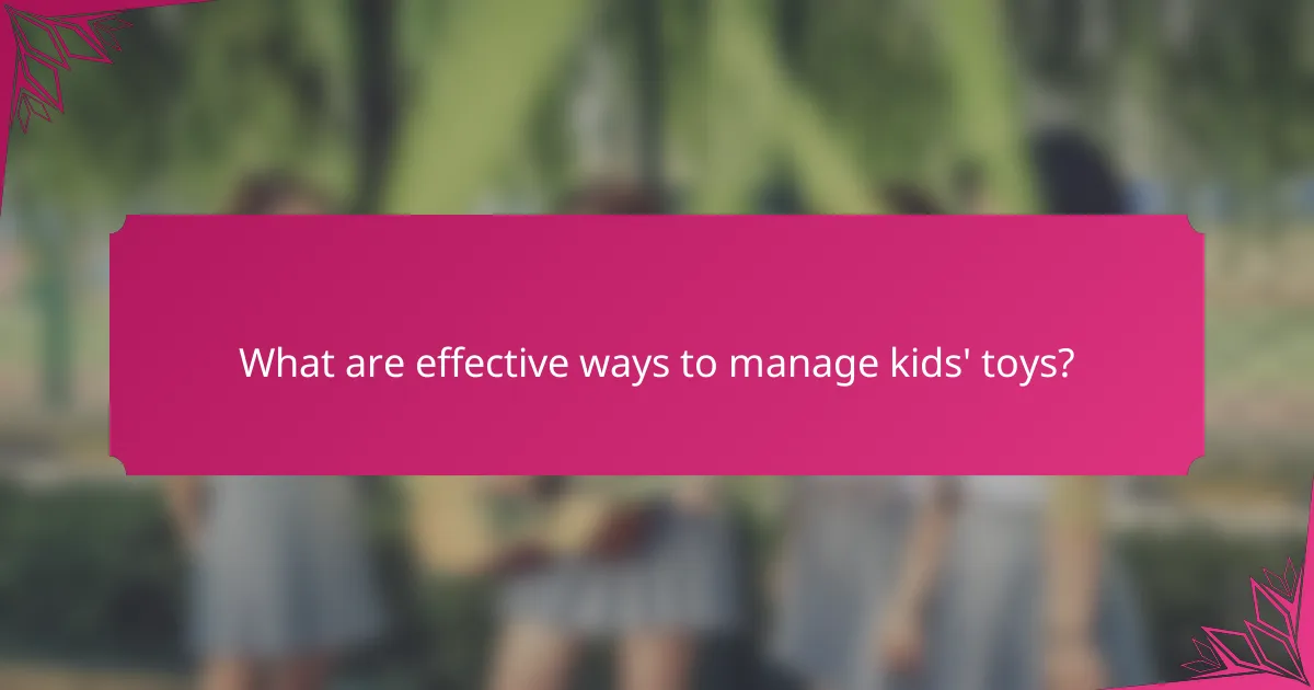 What are effective ways to manage kids' toys?