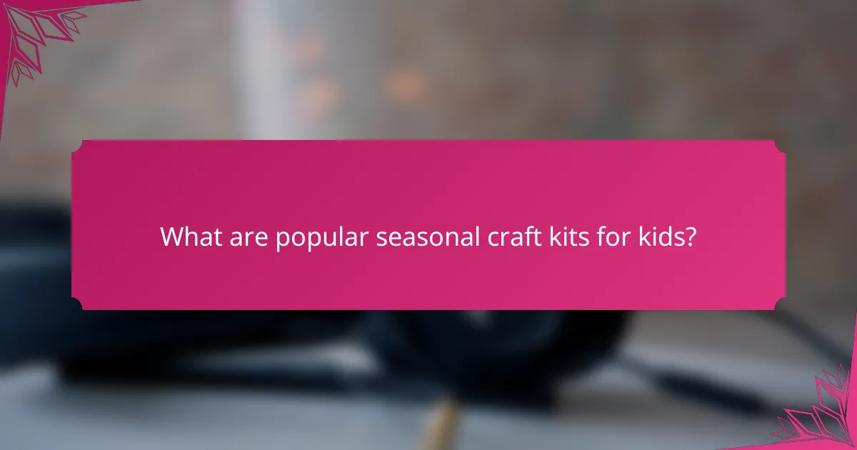 What are popular seasonal craft kits for kids?