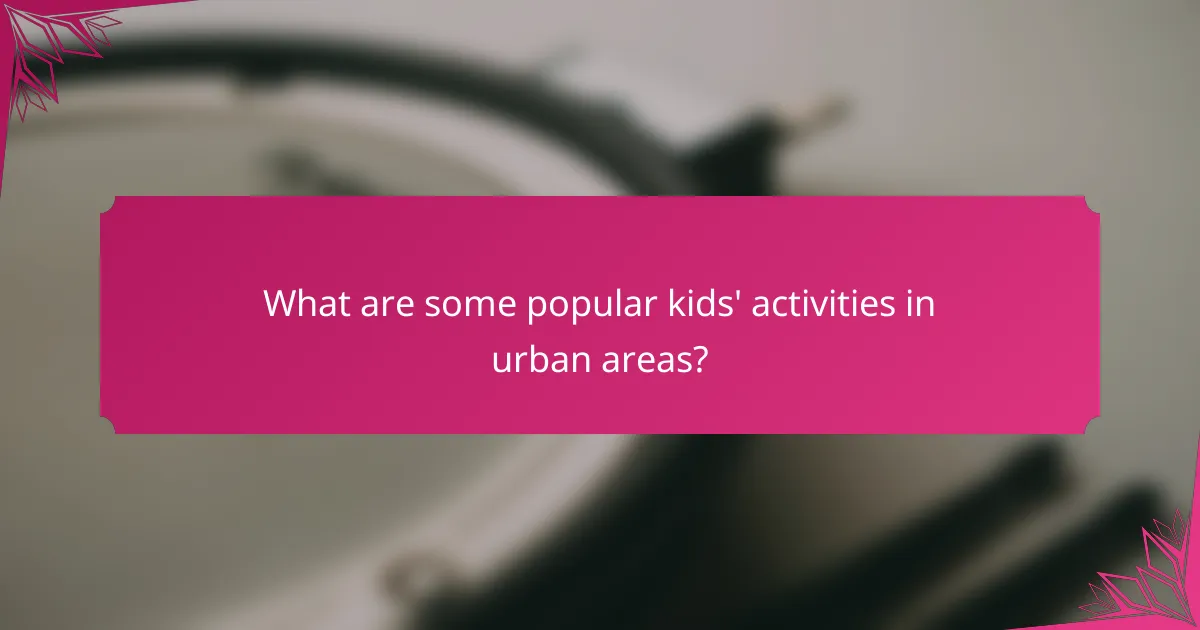 What are some popular kids' activities in urban areas?