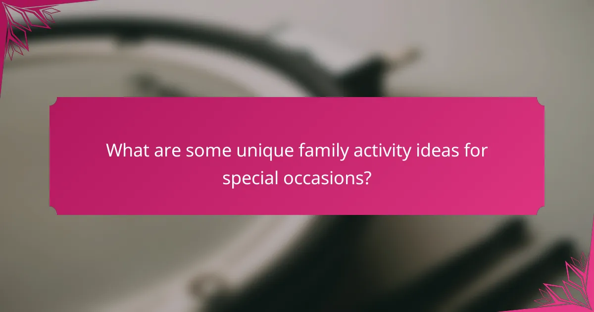 What are some unique family activity ideas for special occasions?