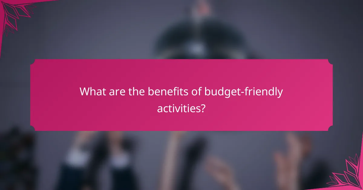 What are the benefits of budget-friendly activities?