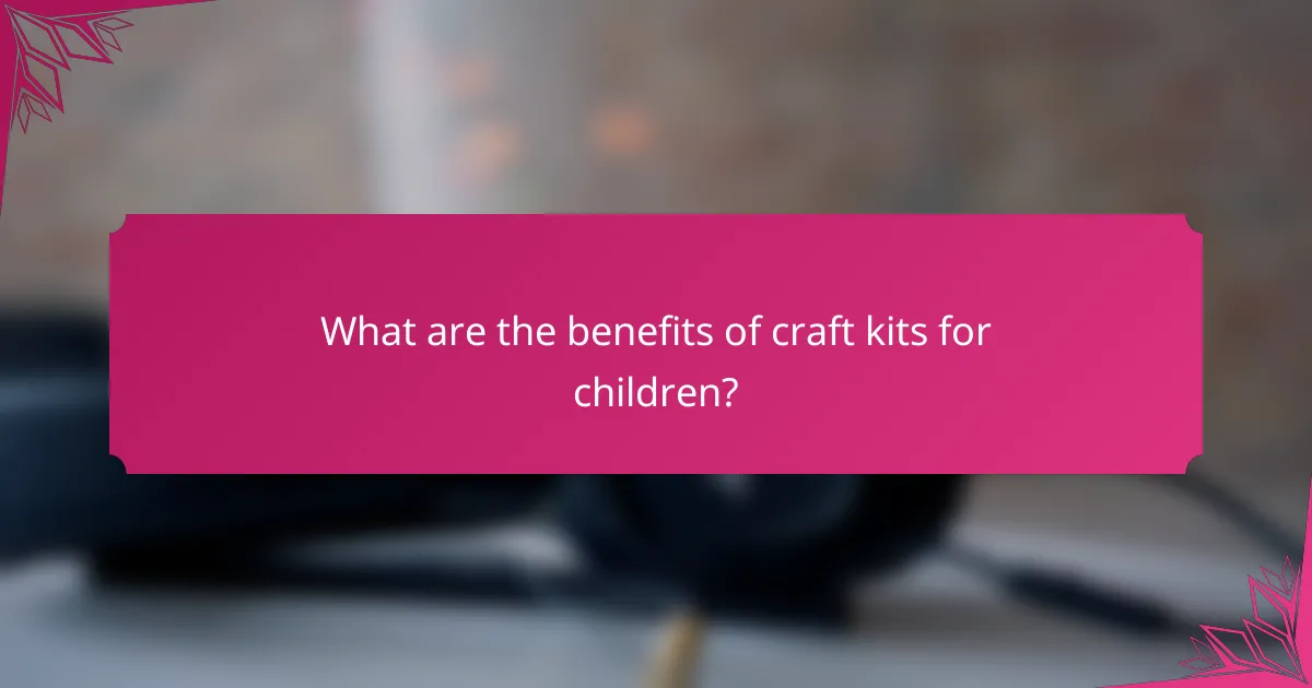 What are the benefits of craft kits for children?