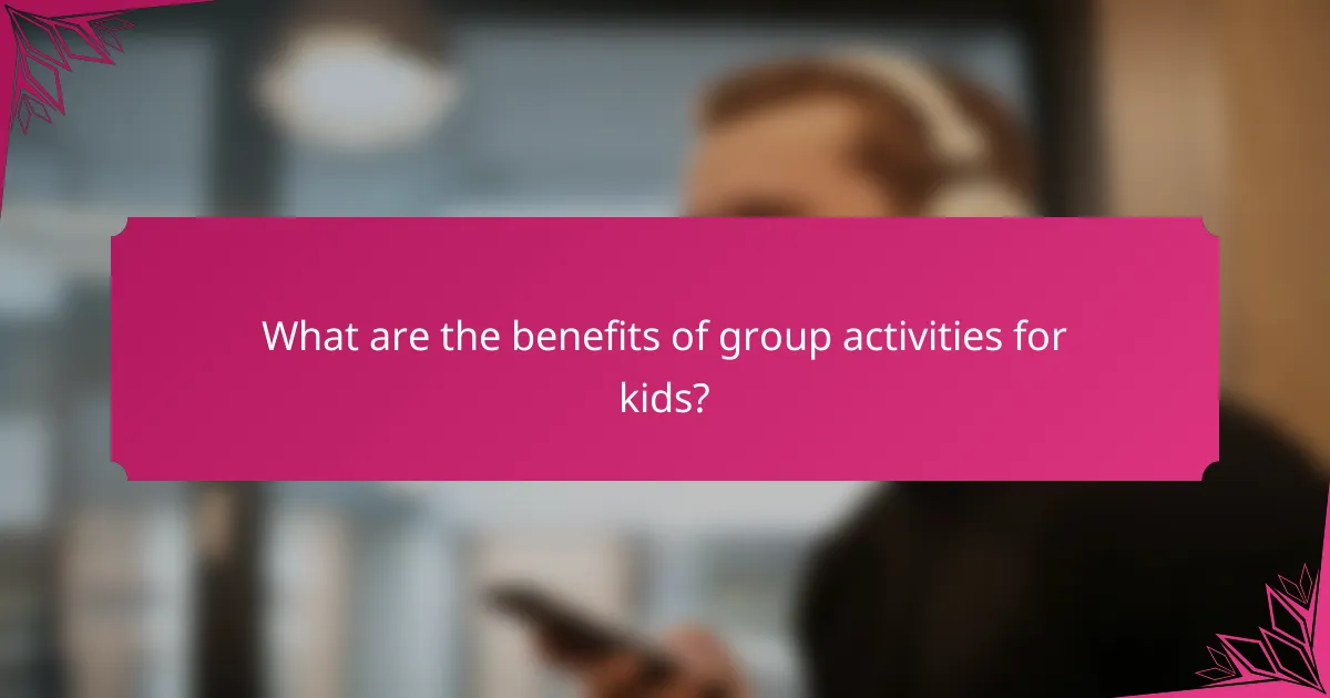 What are the benefits of group activities for kids?