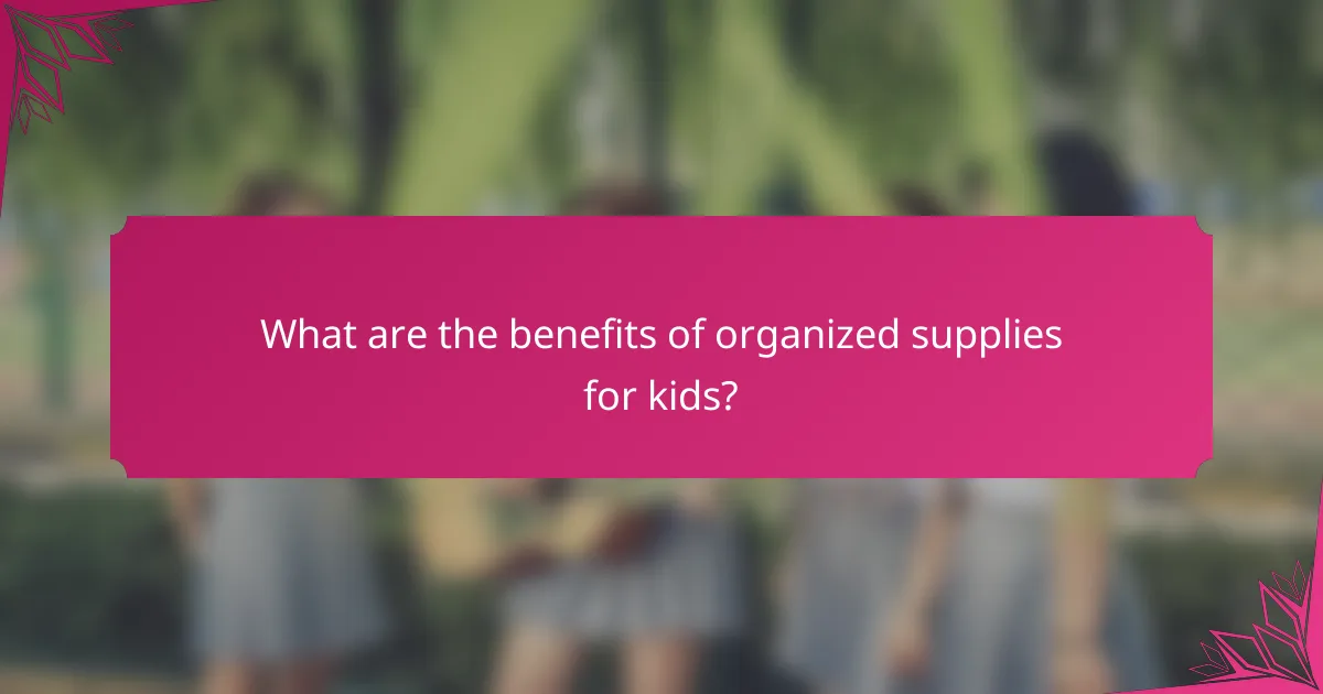What are the benefits of organized supplies for kids?
