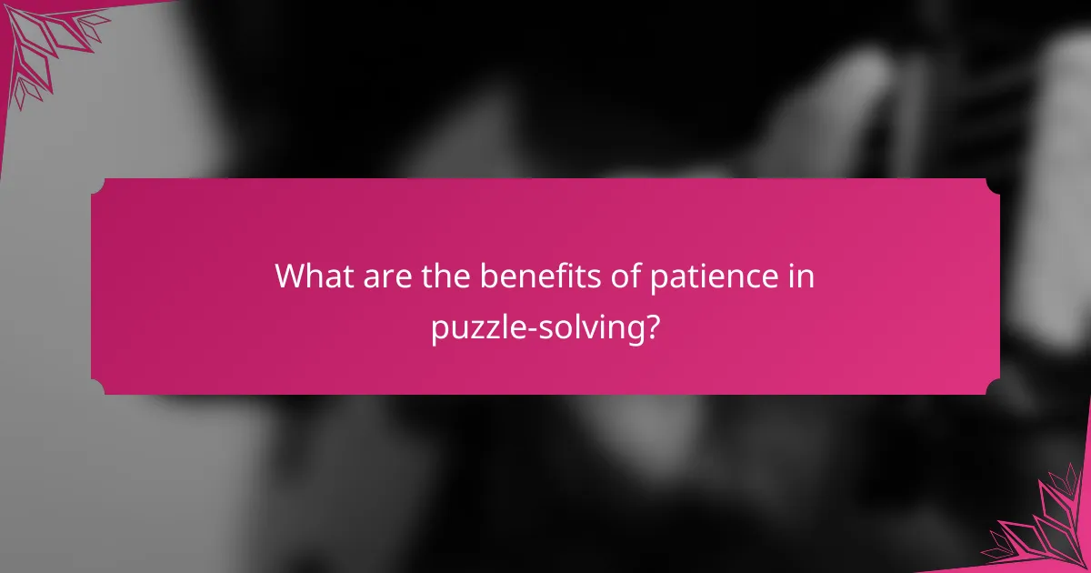What are the benefits of patience in puzzle-solving?