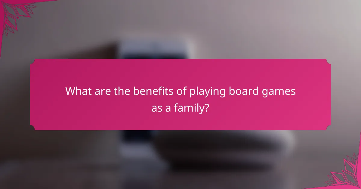 What are the benefits of playing board games as a family?