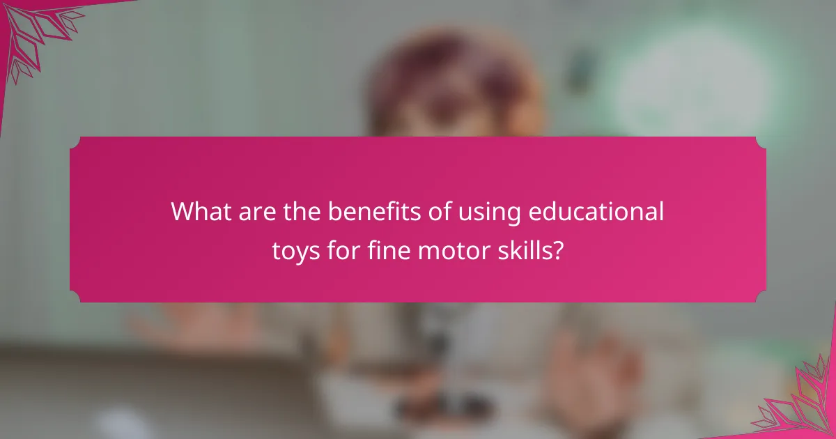 What are the benefits of using educational toys for fine motor skills?