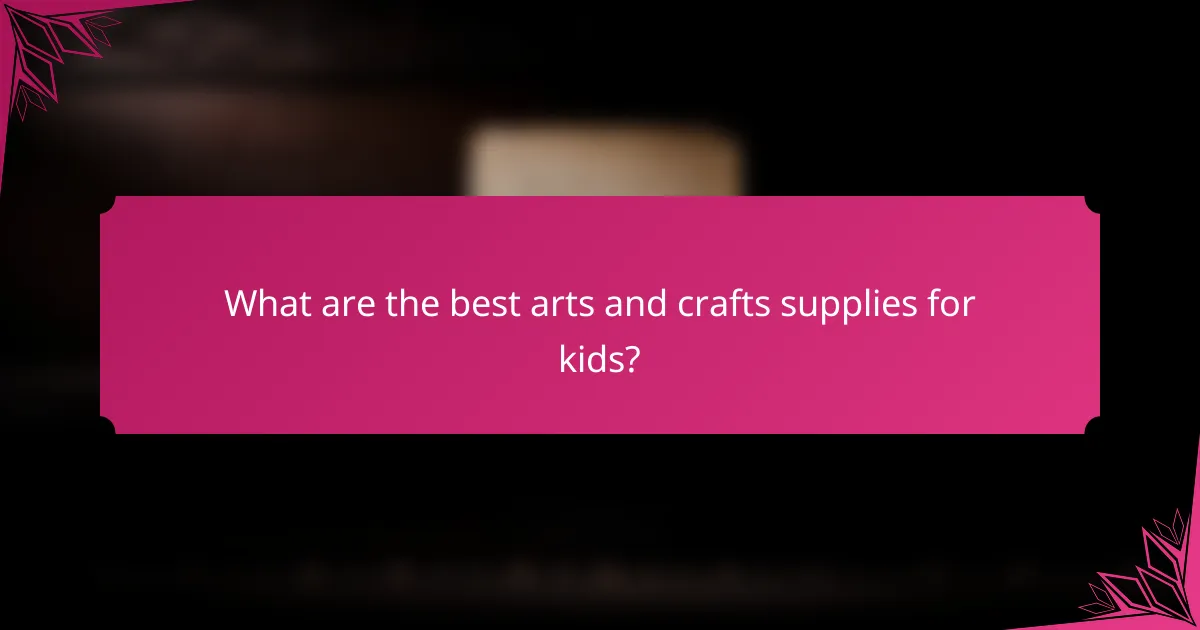 What are the best arts and crafts supplies for kids?