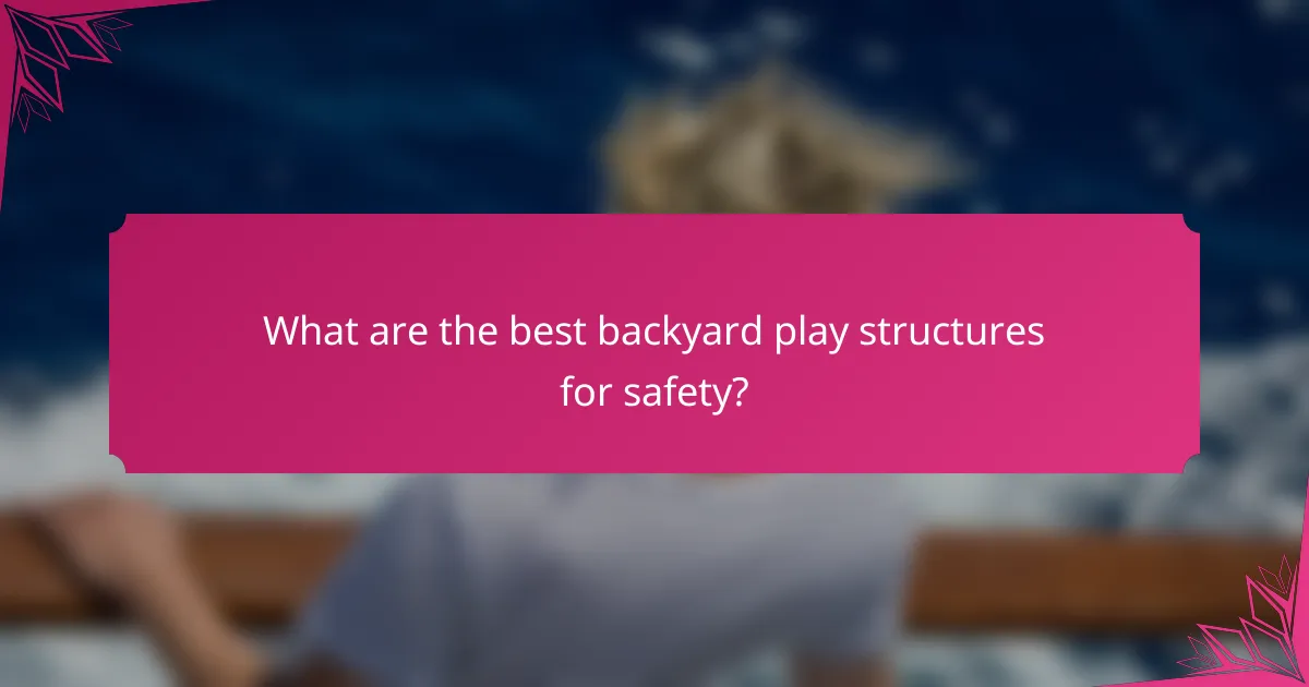 What are the best backyard play structures for safety?