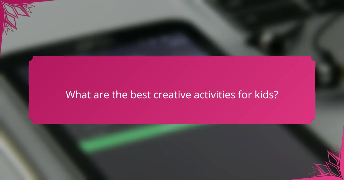 What are the best creative activities for kids?