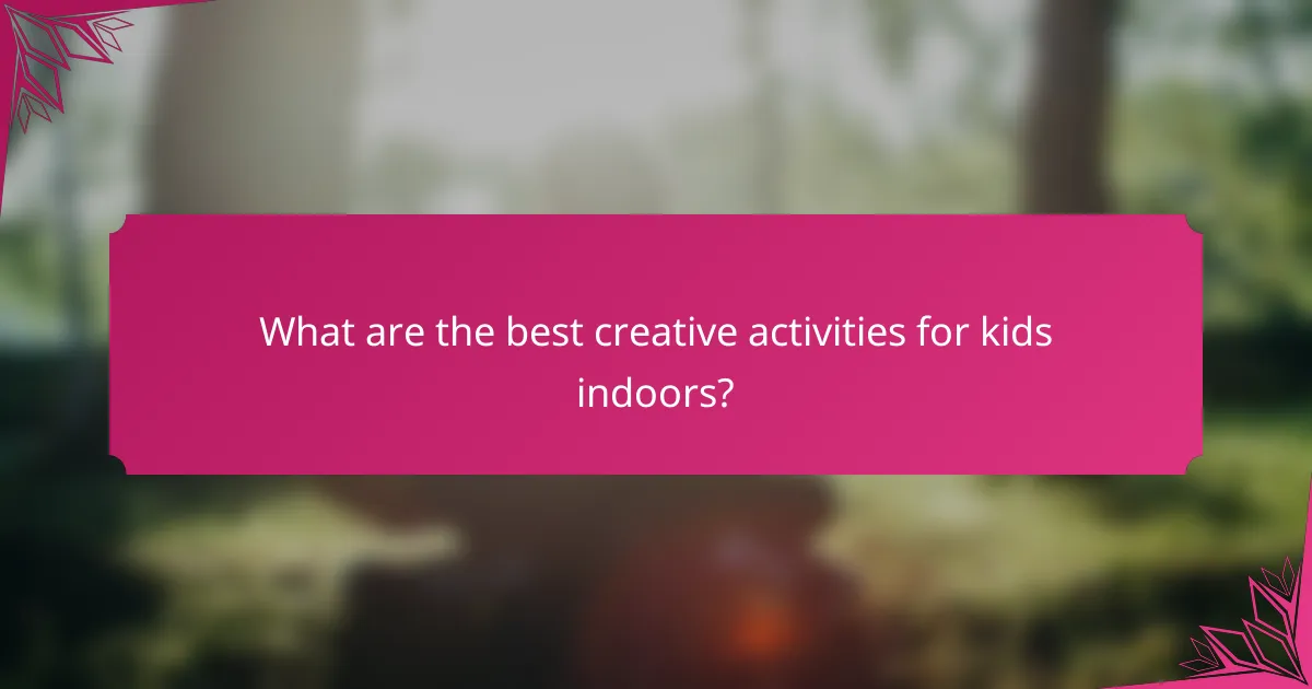 What are the best creative activities for kids indoors?