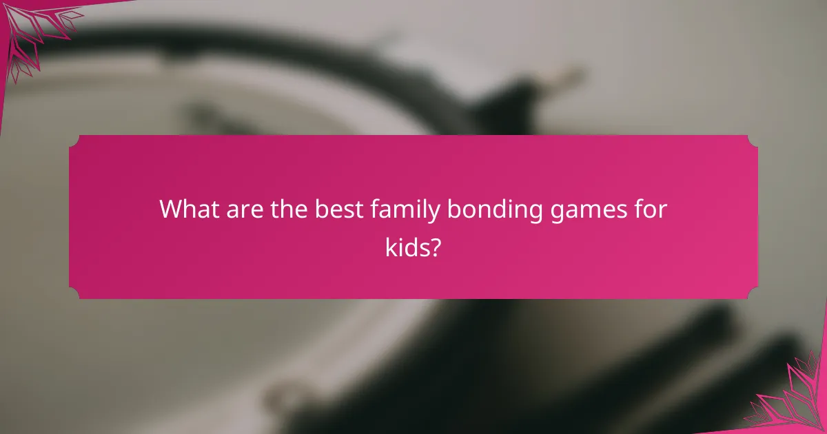 What are the best family bonding games for kids?