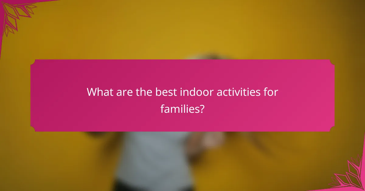 What are the best indoor activities for families?