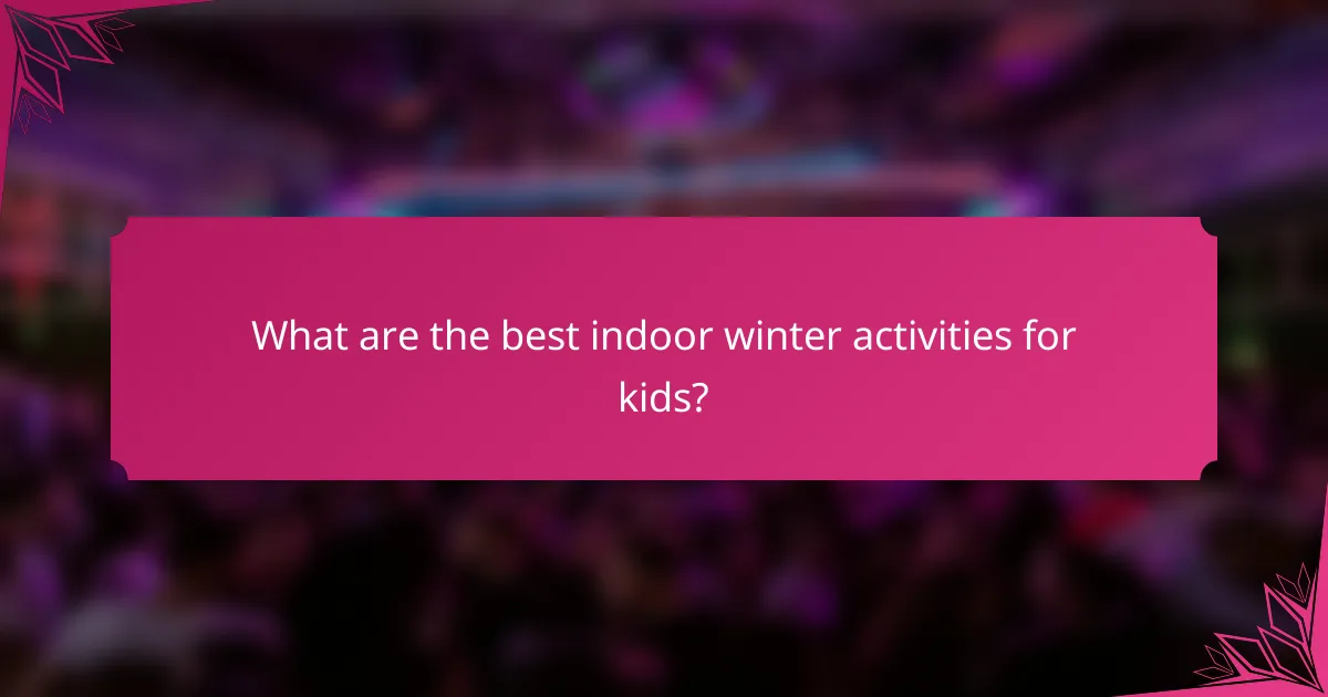 What are the best indoor winter activities for kids?