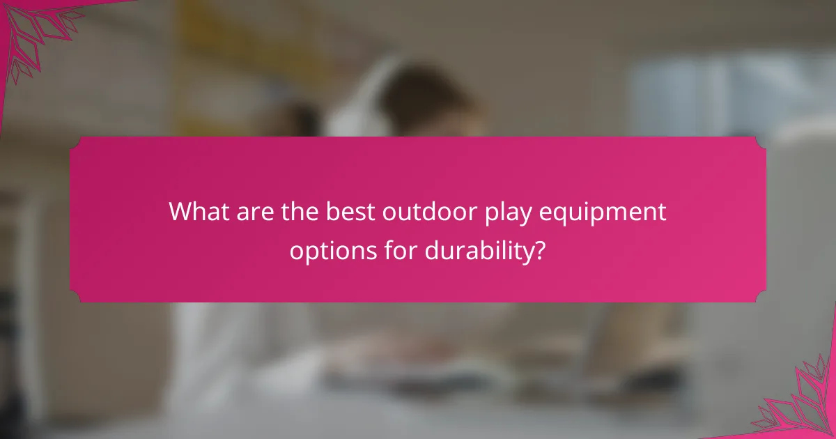 What are the best outdoor play equipment options for durability?