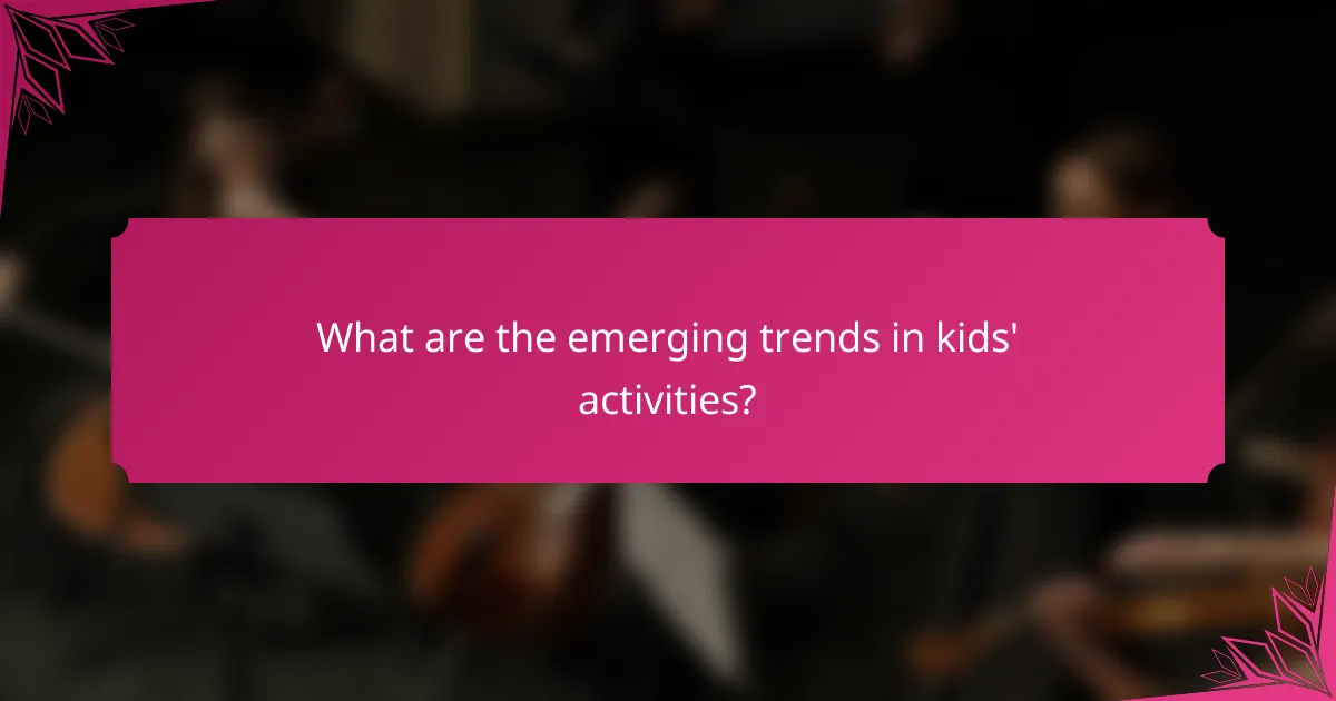What are the emerging trends in kids' activities?