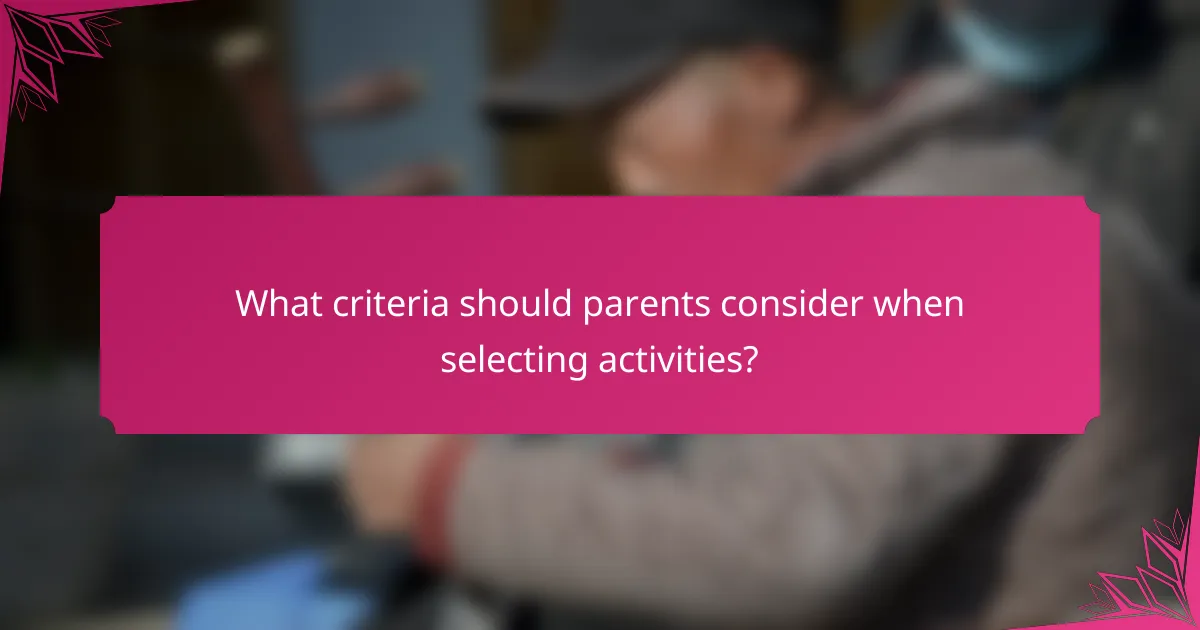 What criteria should parents consider when selecting activities?