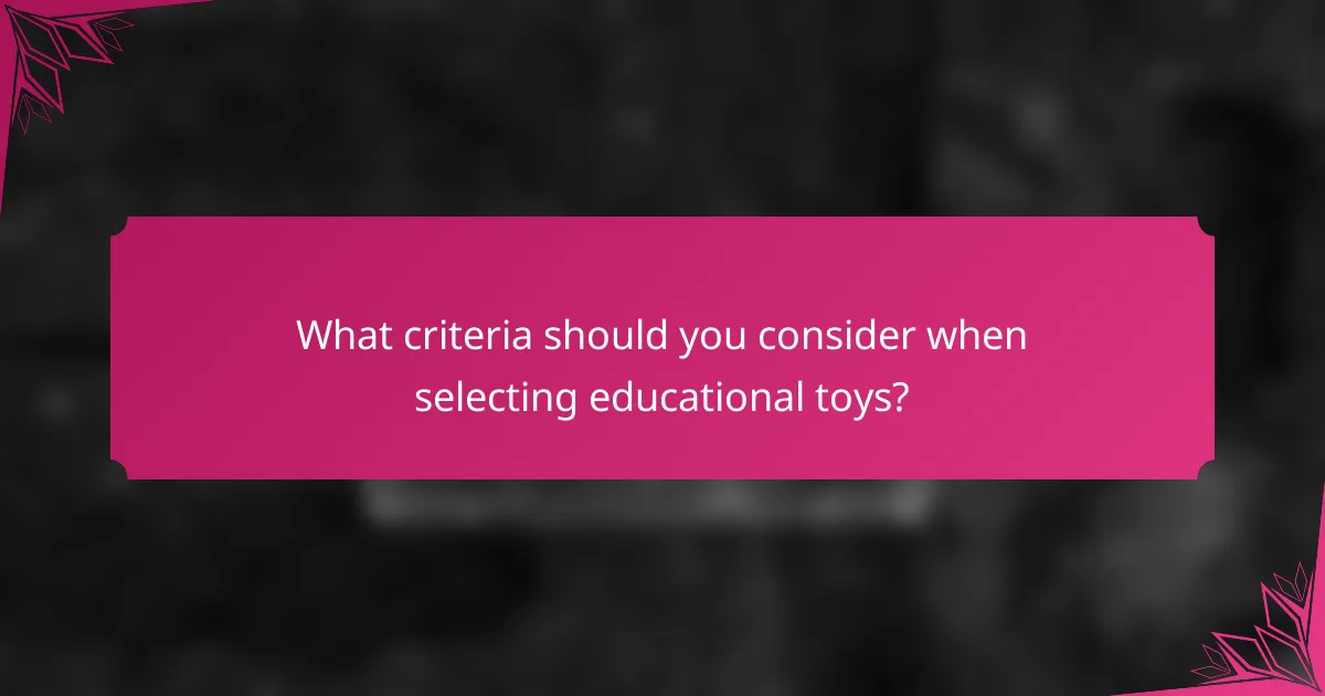 What criteria should you consider when selecting educational toys?