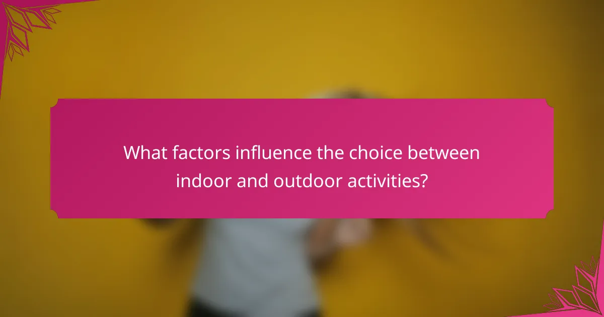 What factors influence the choice between indoor and outdoor activities?