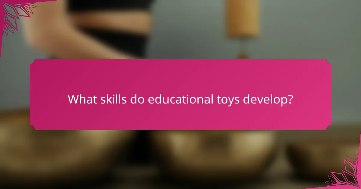 What skills do educational toys develop?